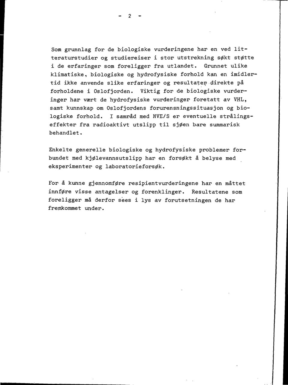 Viktig for de biologiske vurderinger har vsrt de hydrofysiske vurderinger foretatt av VHL, samt kunnskap om Oslofjordens forurensningssituasjon og biologiske forhold.