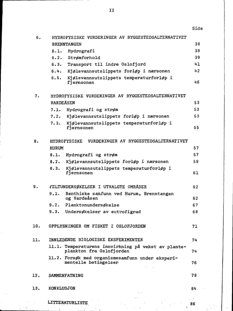 2. Kj01evannsutslippets forl0p i nasrsonen 5 3 7.3. Kj01evannsutslippets temperaturfor10p i fjernsonen 55 8. HYDROFYSISKE VURDERINGER AV BYGGESTEDSALTERNATIVET HURUM 57 8.1. Hydrografi og str0m 57 8.