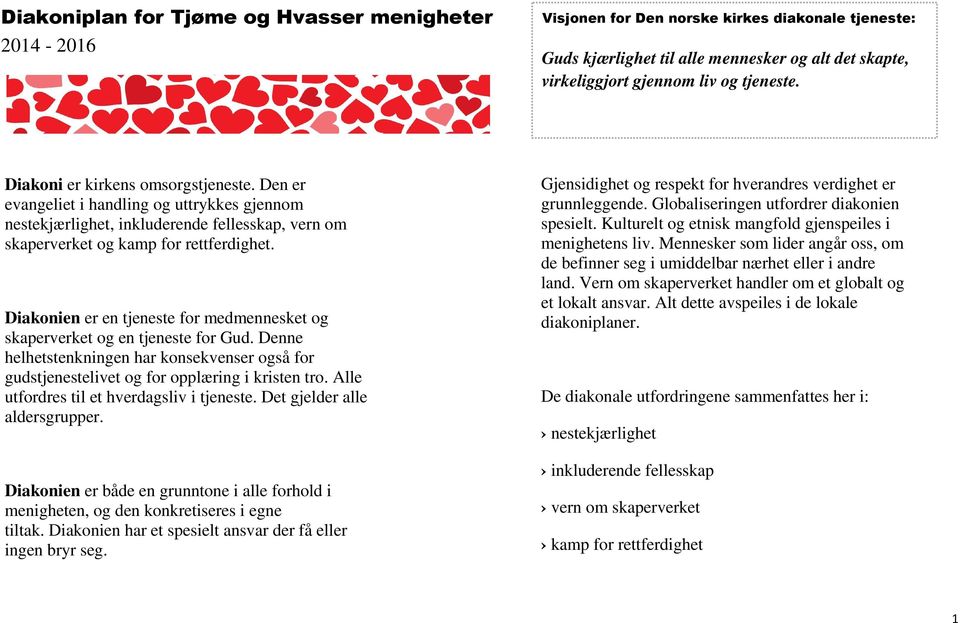 Diakonien er en tjeneste for medmennesket og skaperverket og en tjeneste for Gud. Denne helhetstenkningen har konsekvenser også for gudstjenestelivet og for opplæring i kristen tro.