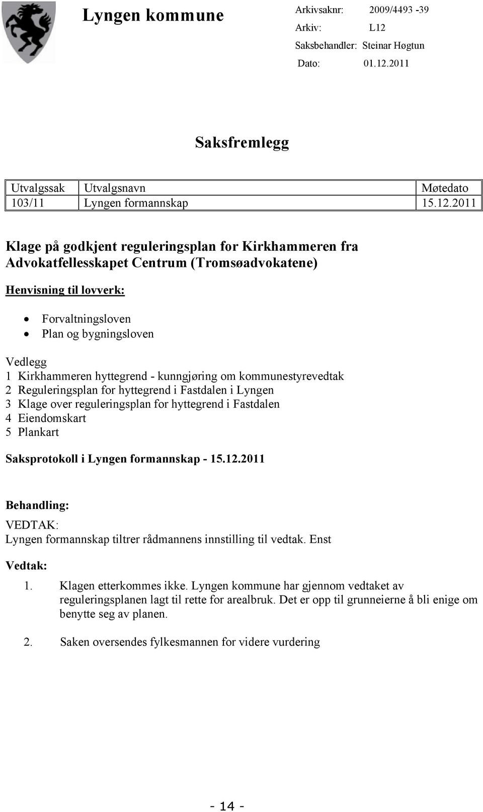 2011 Saksfremlegg Utvalgssak Utvalgsnavn Møtedato 103/11 Lyngen formannskap 15.12.