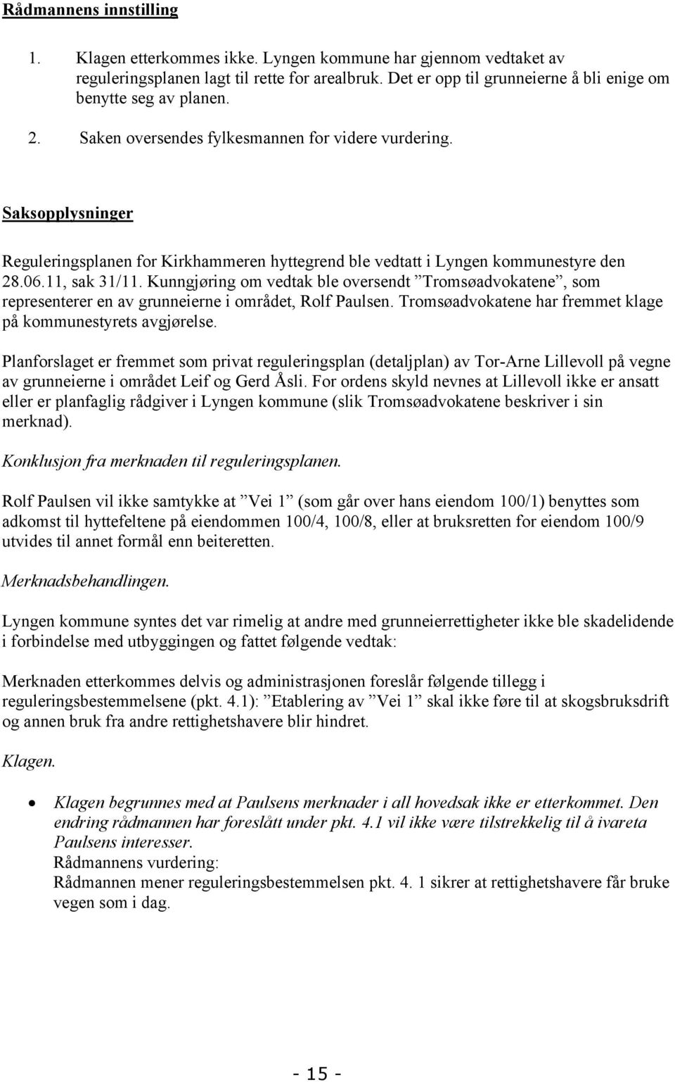Saksopplysninger Reguleringsplanen for Kirkhammeren hyttegrend ble vedtatt i Lyngen kommunestyre den 28.06.11, sak 31/11.