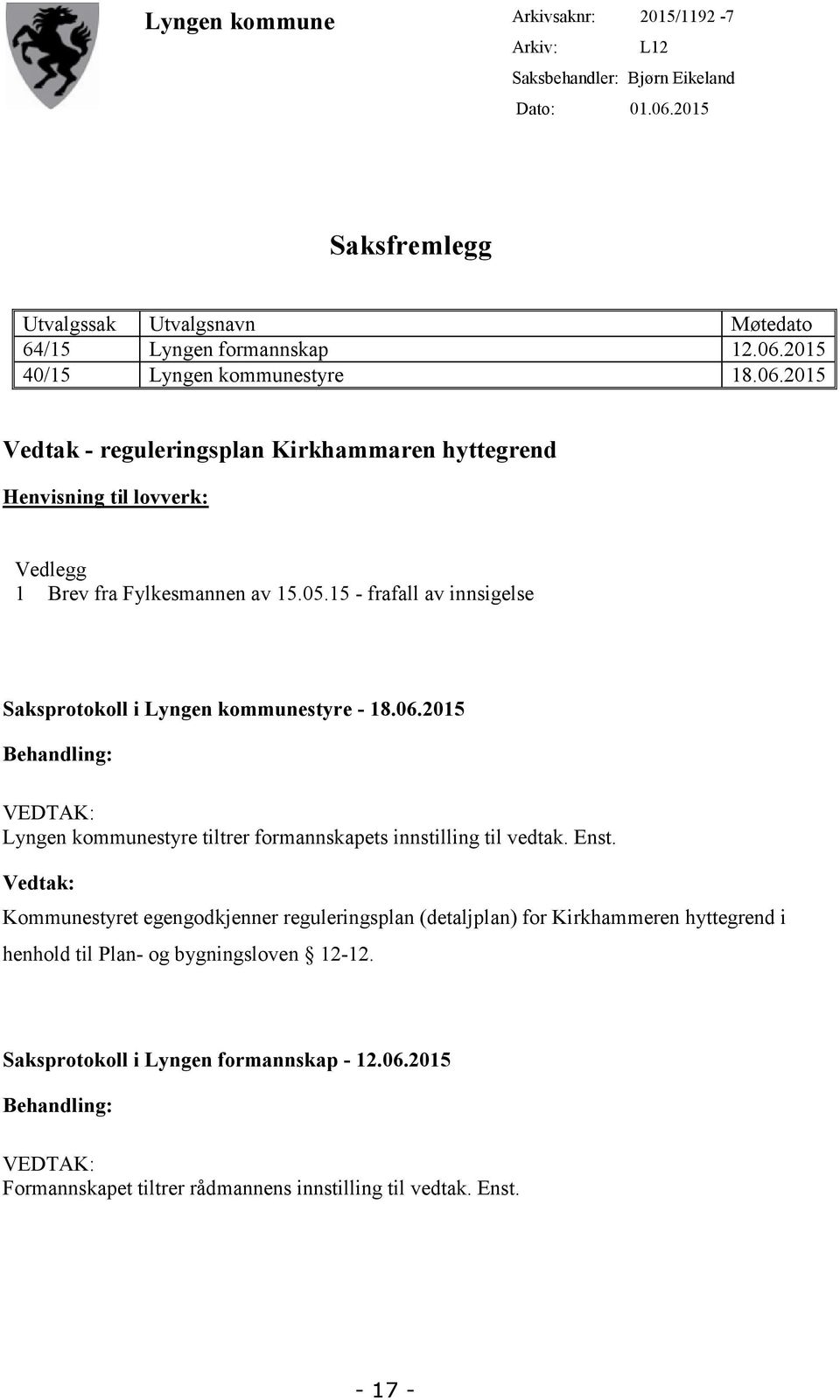 Enst. Vedtak: Kommunestyret egengodkjenner reguleringsplan (detaljplan) for Kirkhammeren hyttegrend i henhold til Plan- og bygningsloven 12-12. Saksprotokoll i Lyngen formannskap - 12.06.