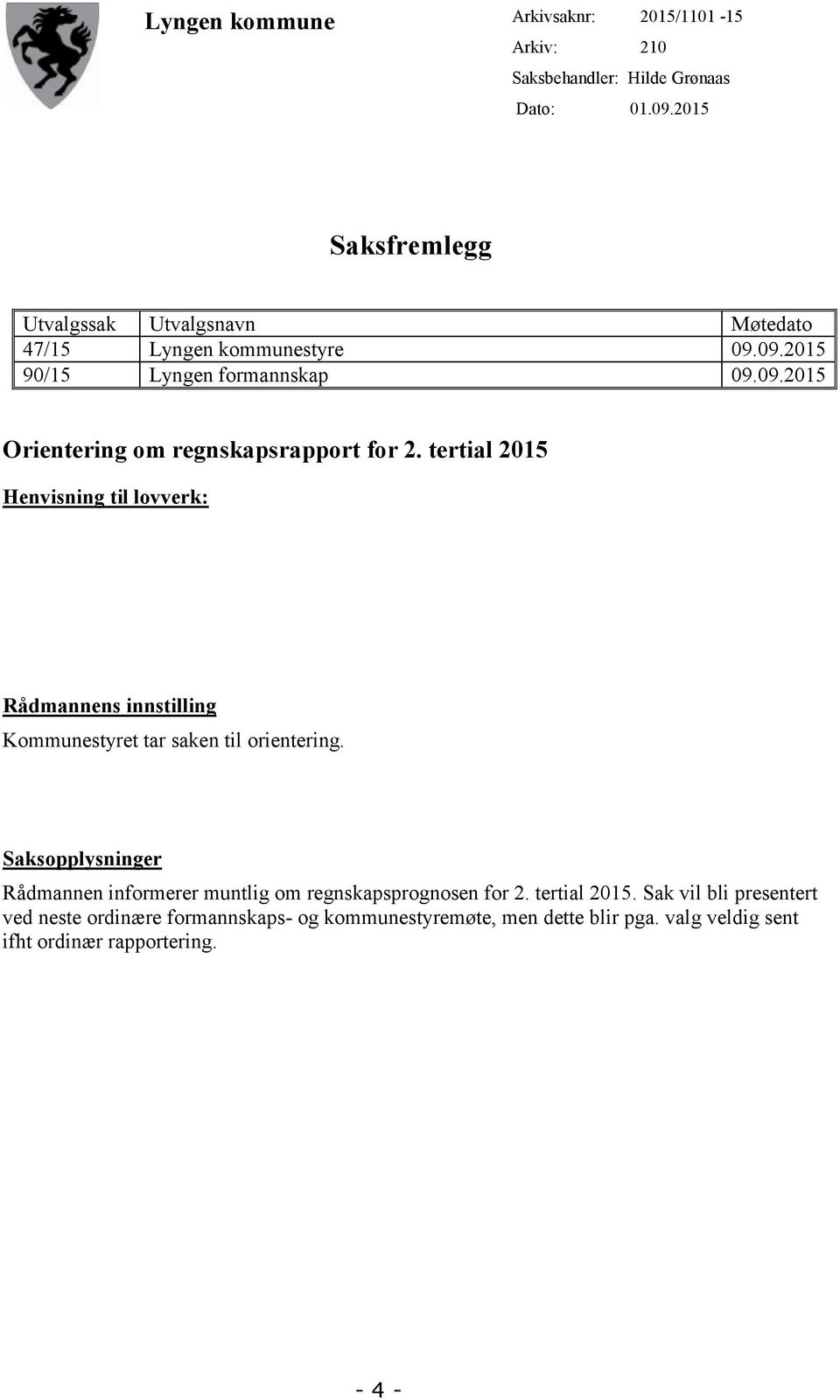 tertial 2015 Henvisning til lovverk: Rådmannens innstilling Kommunestyret tar saken til orientering.