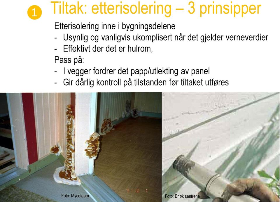 I vegger fordrer det papp/utlekting av panel - Gir dårlig kontroll på tilstanden før