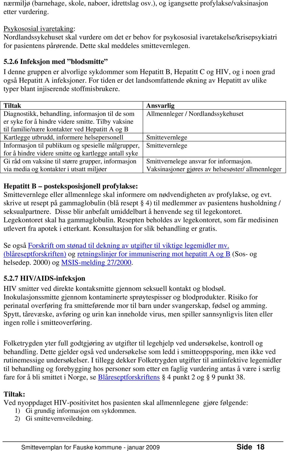 6 Infeksjon med blodsmitte I denne gruppen er alvorlige sykdommer som Hepatitt B, Hepatitt C og HIV, og i noen grad også Hepatitt A infeksjoner.