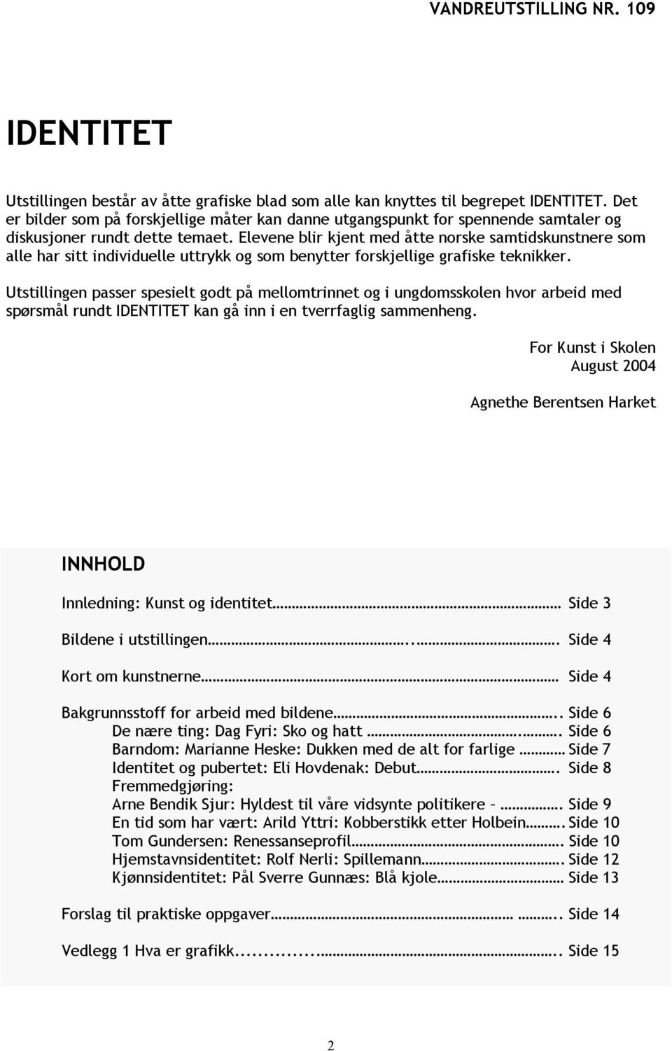 Elevene blir kjent med åtte norske samtidskunstnere som alle har sitt individuelle uttrykk og som benytter forskjellige grafiske teknikker.