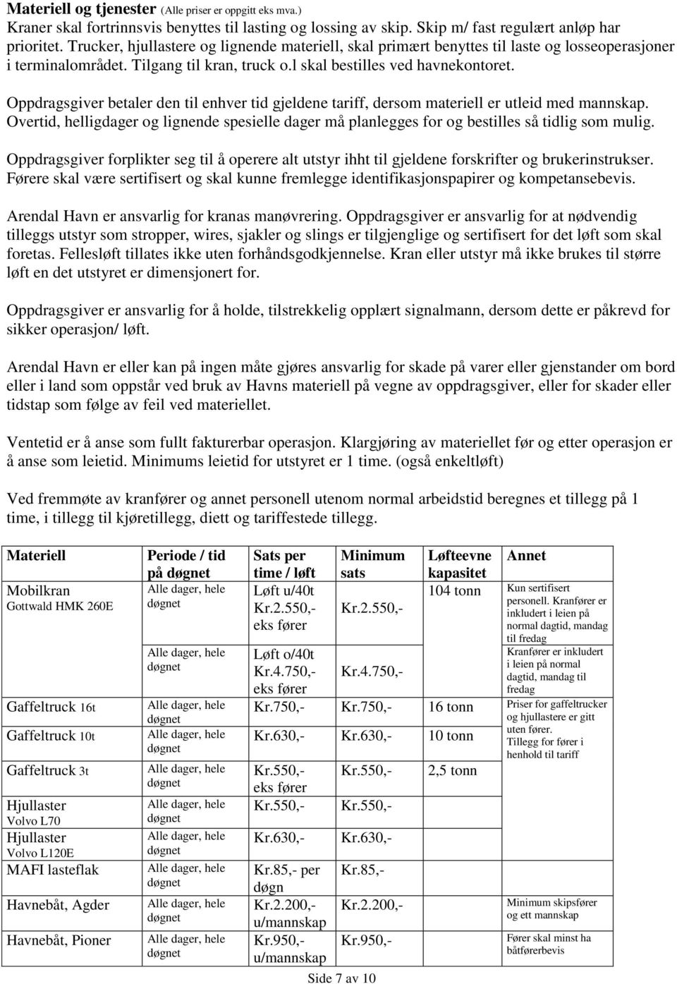 Oppdragsgiver betaler den til enhver tid gjeldene tariff, dersom materiell er utleid med mannskap. Overtid, helligdager og lignende spesielle dager må planlegges for og bestilles så tidlig som mulig.