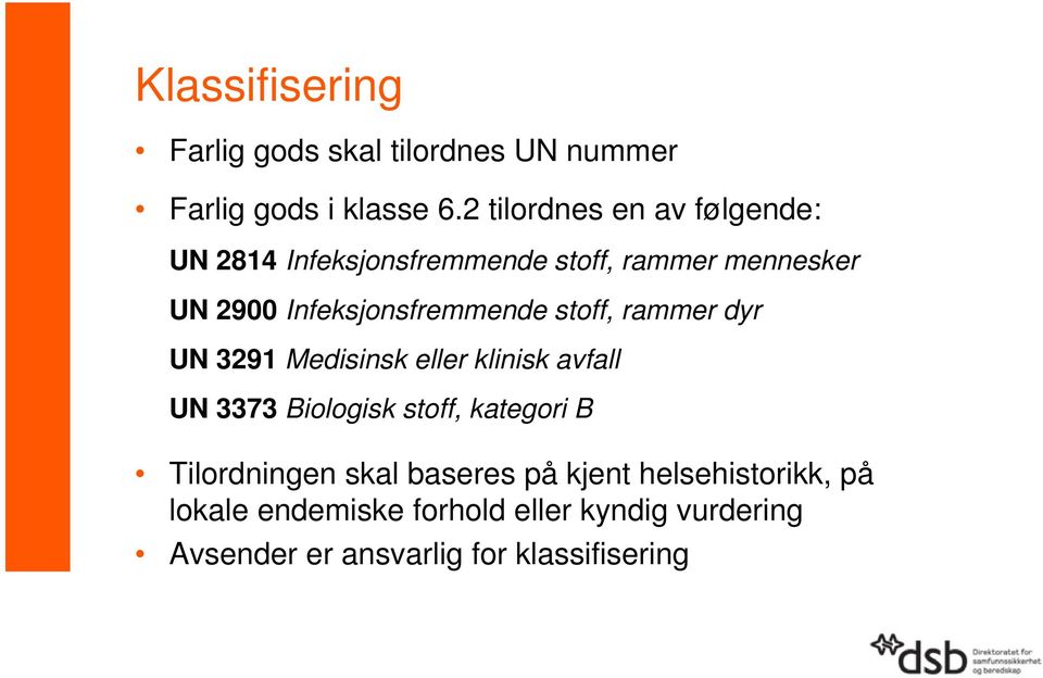 Infeksjonsfremmende stoff, rammer dyr UN 3291 Medisinsk eller klinisk avfall UN 3373 Biologisk stoff,