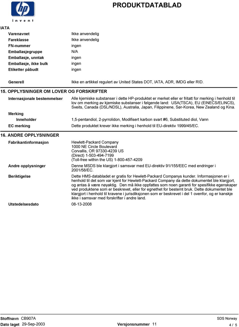 ANDRE OPPLYSNINGER Fabrikantinformasjon Andre opplysninger Beriktigelse Utstedelsesdato 08-13-2008 Alle kjemiske substanser i dette HP-produktet er merket eller er fritatt for merking i henhold til