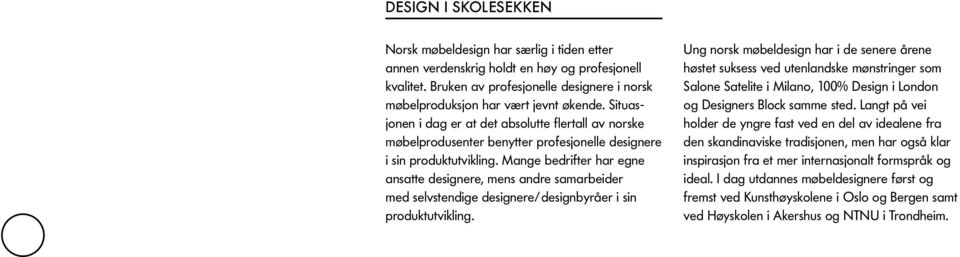 Situasjonen i dag er at det absolutte flertall av norske møbelprodusenter benytter profesjonelle designere i sin produktutvikling.