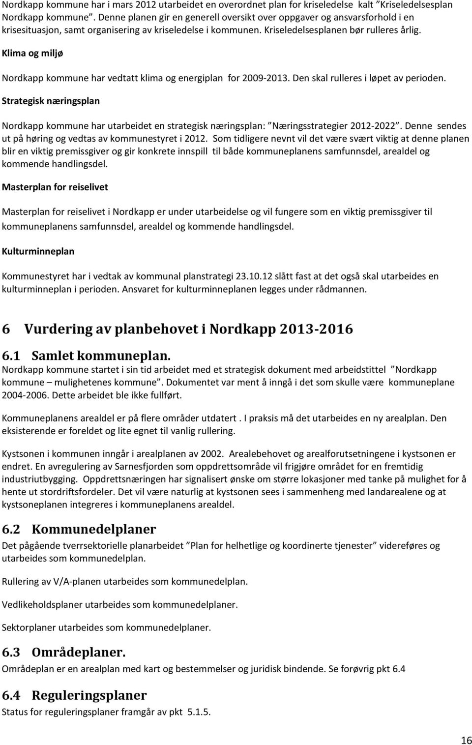 Klima og miljø Nordkapp kommune har vedtatt klima og energiplan for 2009-2013. Den skal rulleres i løpet av perioden.