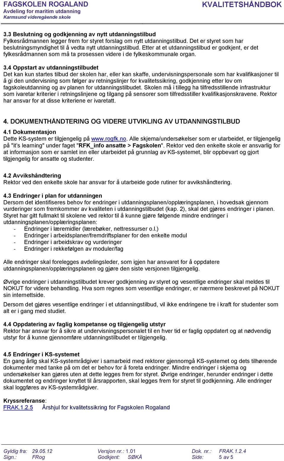 4 Oppstart av utdanningstilbudet Det kan kun startes tilbud der skolen har, eller kan skaffe, undervisningspersonale som har kvalifikasjoner til å gi den undervisning som følger av retningslinjer for