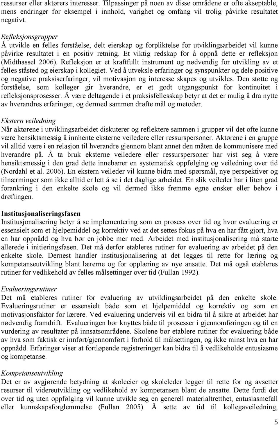 Et viktig redskap for å oppnå dette er refleksjon (Midthassel 2006). Refleksjon er et kraftfullt instrument og nødvendig for utvikling av et felles ståsted og eierskap i kollegiet.