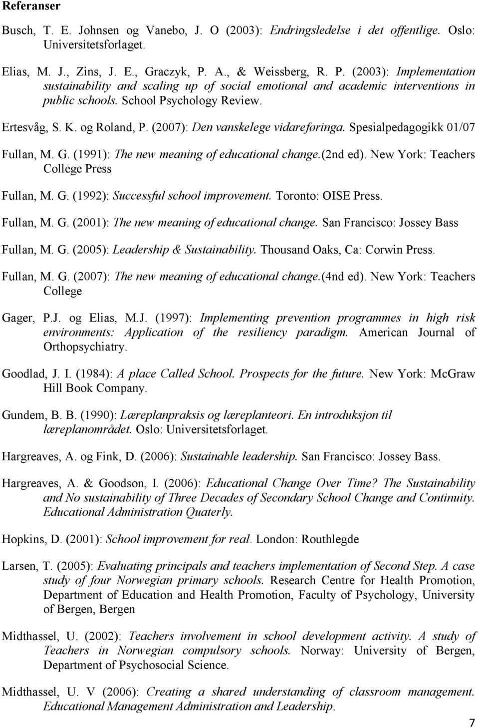 (2007): Den vanskelege vidareføringa. Spesialpedagogikk 01/07 Fullan, M. G. (1991): The new meaning of educational change.(2nd ed). New York: Teachers College Press Fullan, M. G. (1992): Successful school improvement.
