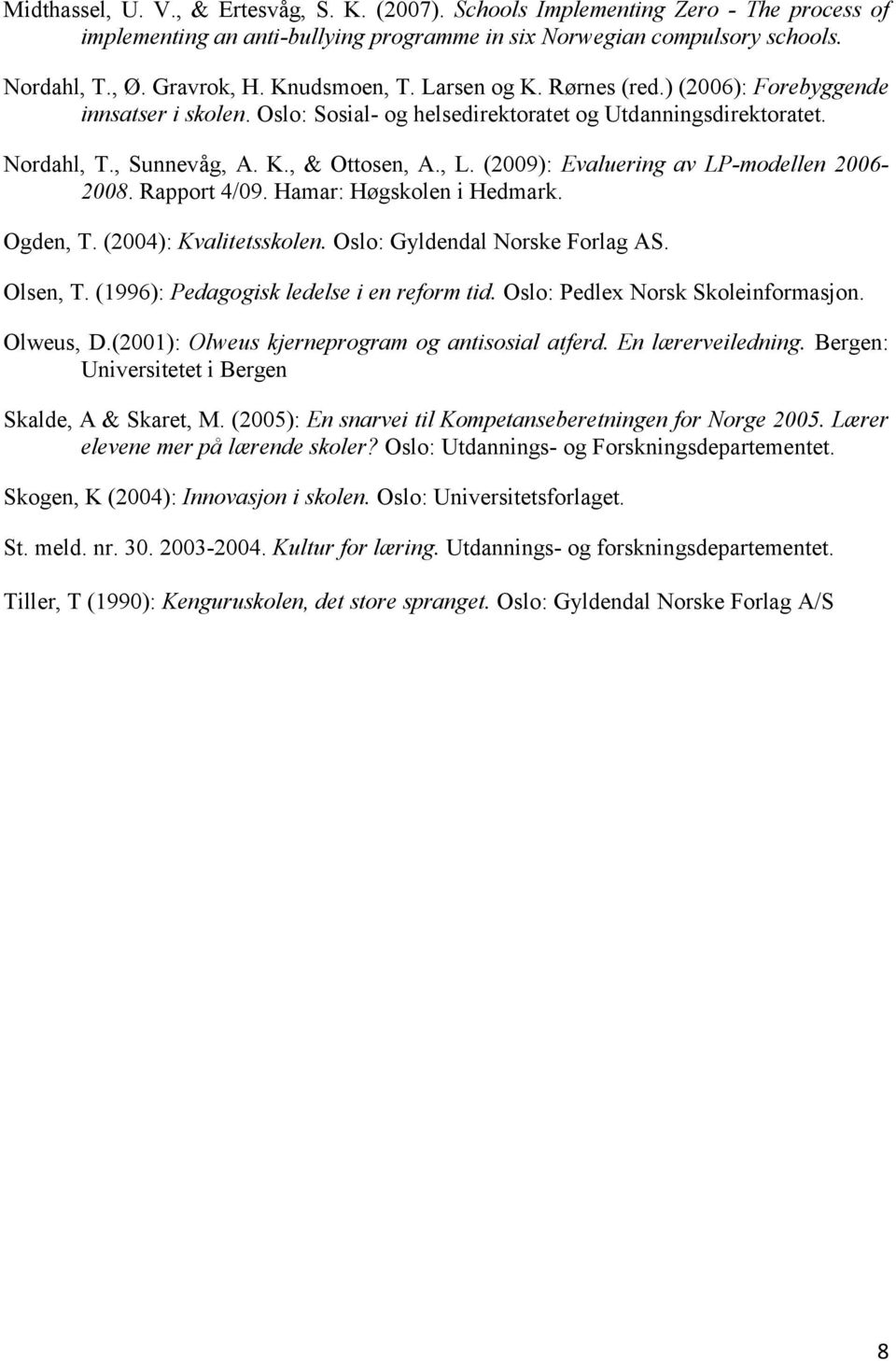 (2009): Evaluering av LP-modellen 2006-2008. Rapport 4/09. Hamar: Høgskolen i Hedmark. Ogden, T. (2004): Kvalitetsskolen. Oslo: Gyldendal Norske Forlag AS. Olsen, T.