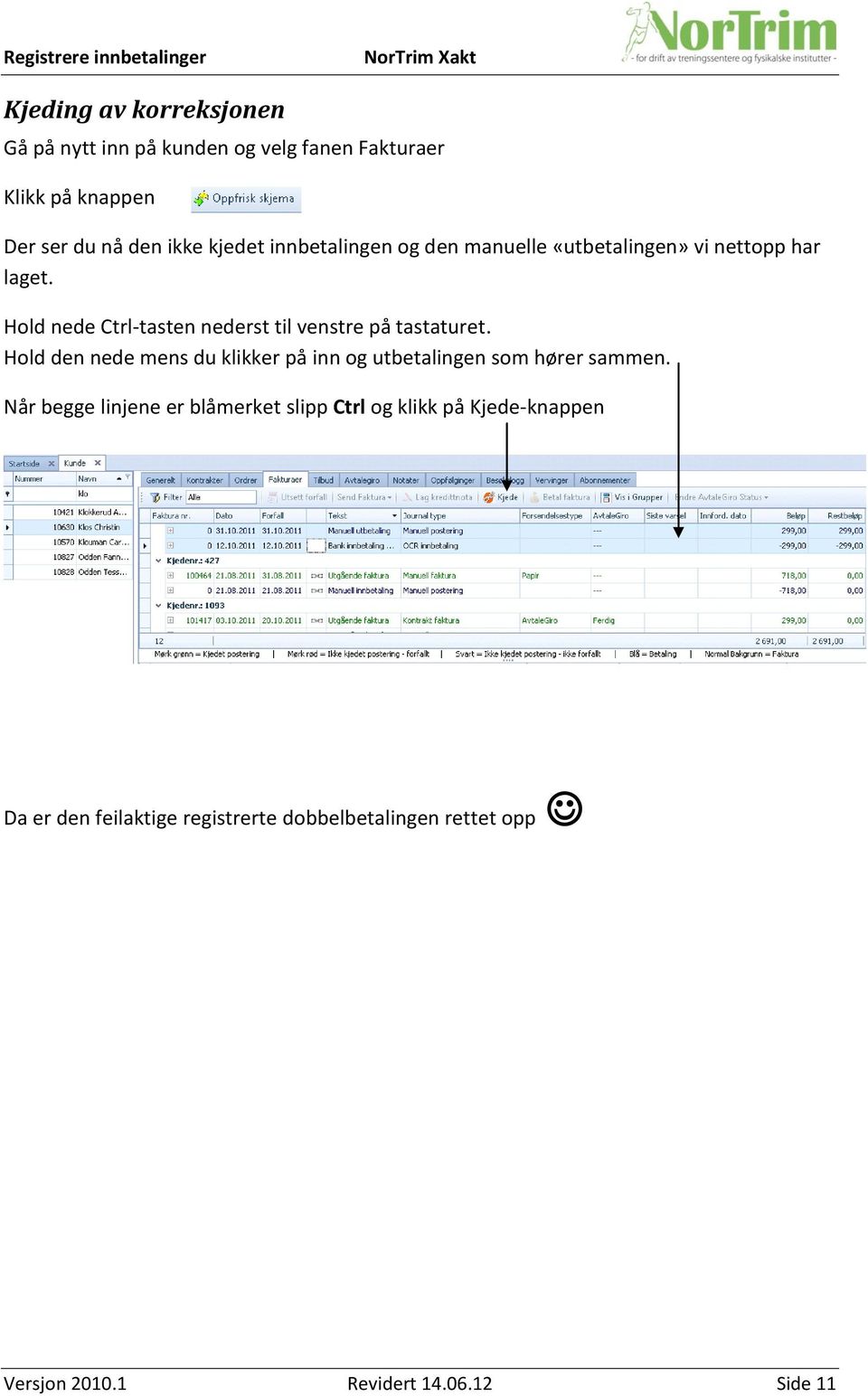 Hold nede Ctrl-tasten nederst til venstre på tastaturet.