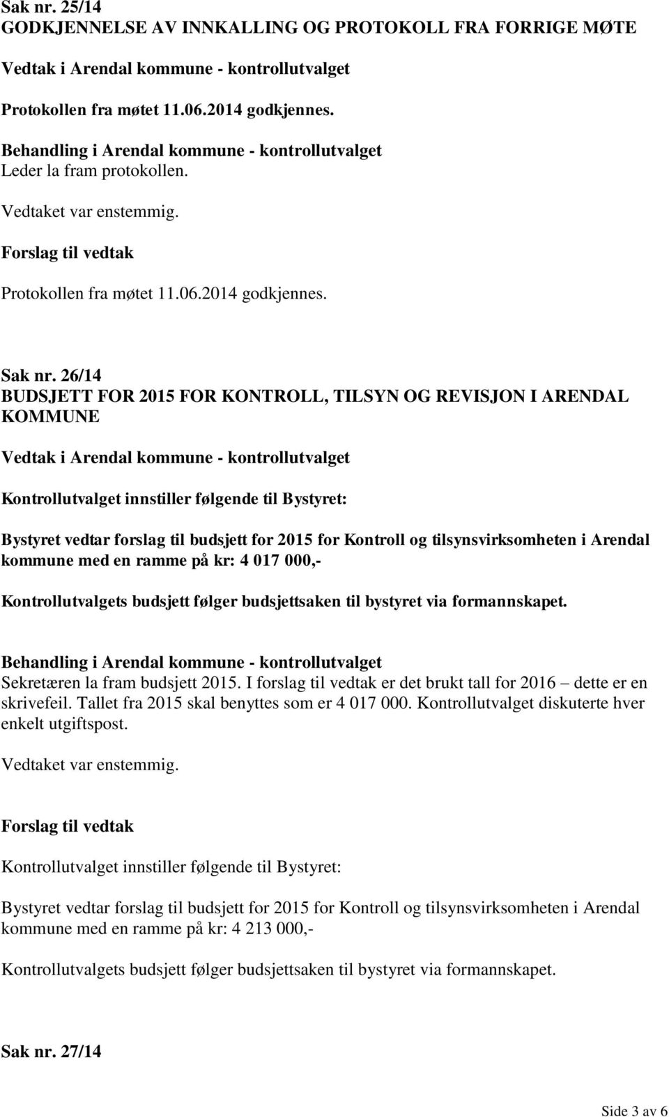 tilsynsvirksomheten i Arendal kommune med en ramme på kr: 4 017 000,- Kontrollutvalgets budsjett følger budsjettsaken til bystyret via formannskapet. Sekretæren la fram budsjett 2015.