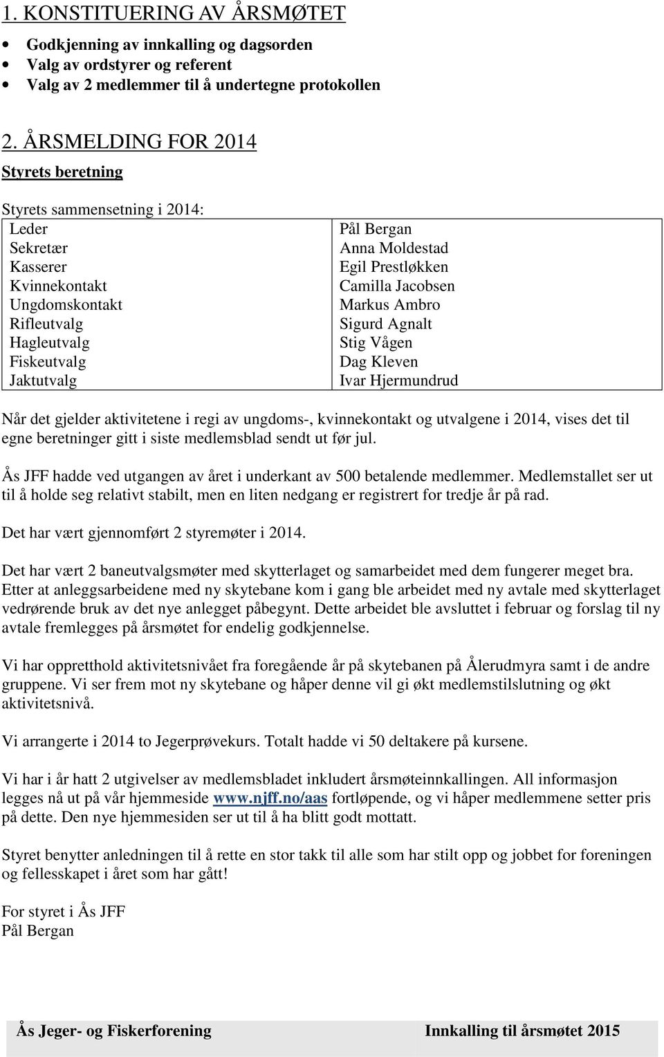 Prestløkken Camilla Jacobsen Markus Ambro Sigurd Agnalt Stig Vågen Dag Kleven Ivar Hjermundrud Når det gjelder aktivitetene i regi av ungdoms-, kvinnekontakt og utvalgene i 2014, vises det til egne