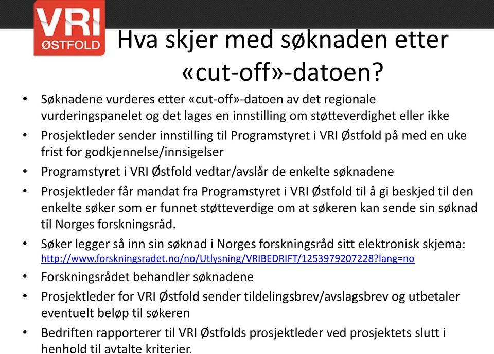 på med en uke frist for godkjennelse/innsigelser Programstyret i VRI Østfold vedtar/avslår de enkelte søknadene Prosjektleder får mandat fra Programstyret i VRI Østfold til å gi beskjed til den