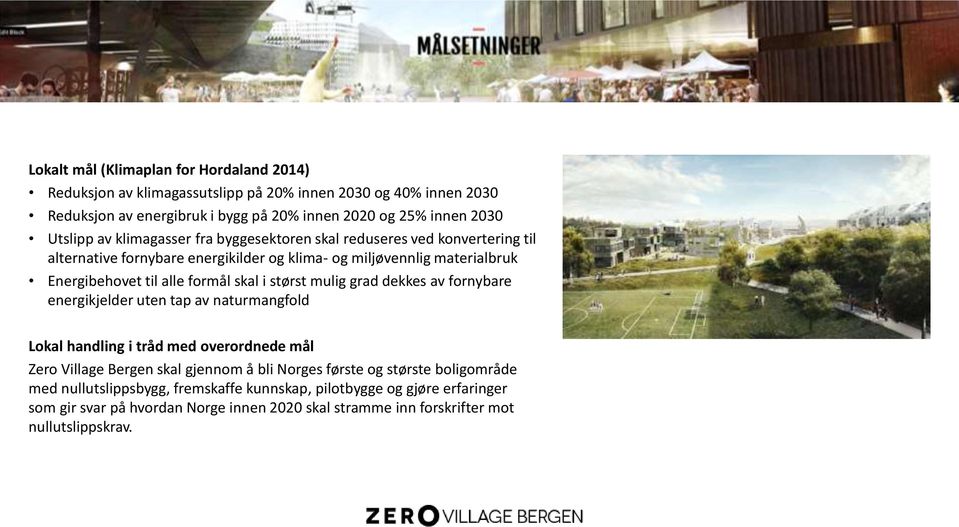 skal i størst mulig grad dekkes av fornybare energikjelder uten tap av naturmangfold Lokal handling i tråd med overordnede mål Zero Village Bergen skal gjennom å bli Norges første