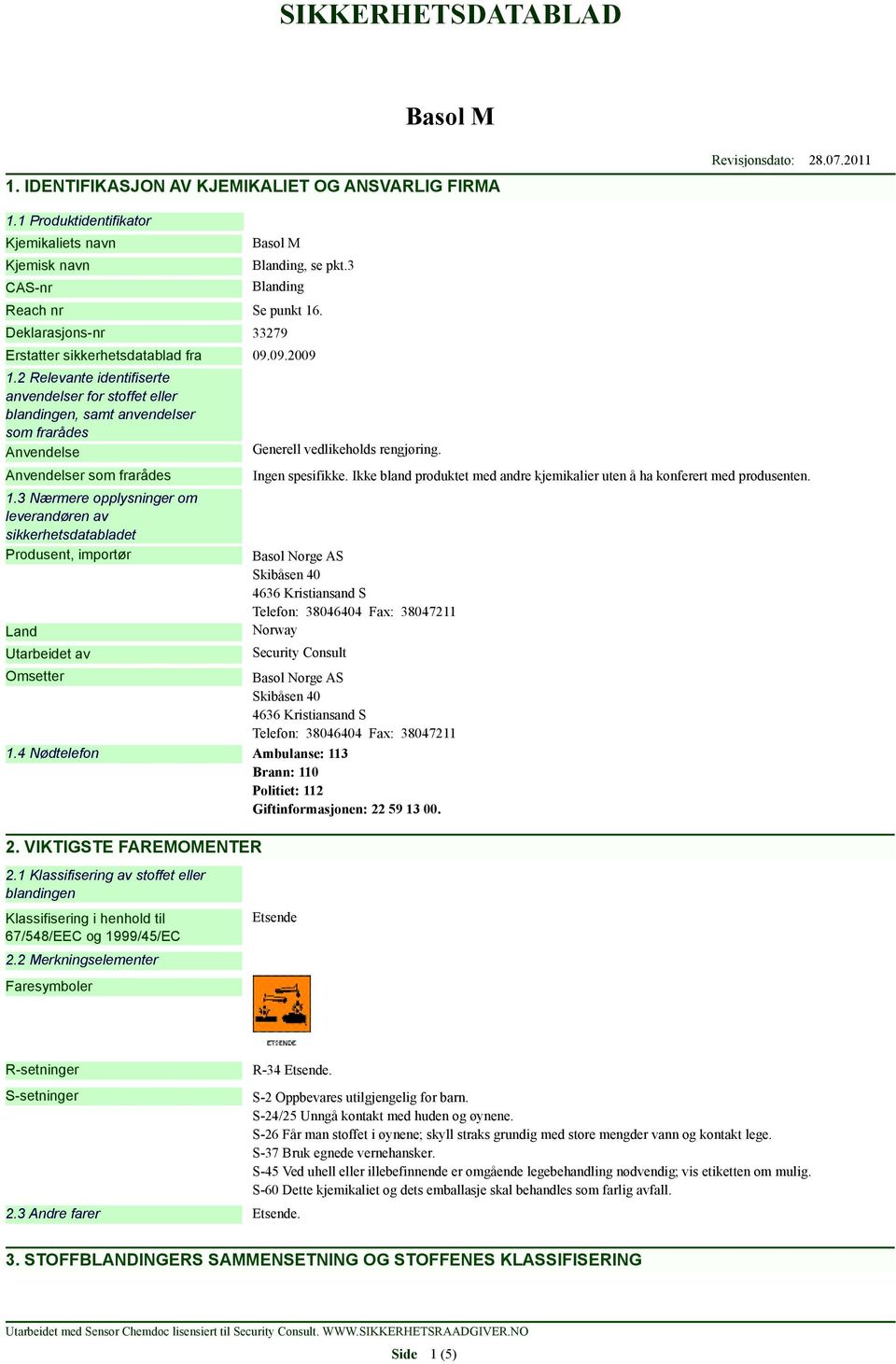 2 Relevante identifiserte anvendelser for stoffet eller blandingen, samt anvendelser som frarådes Anvendelse Anvendelser som frarådes 1.