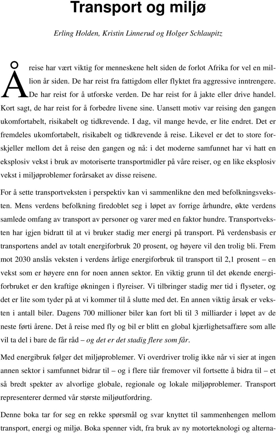 Kort sagt, de har reist for å forbedre livene sine. Uansett motiv var reising den gangen ukomfortabelt, risikabelt og tidkrevende. I dag, vil mange hevde, er lite endret.