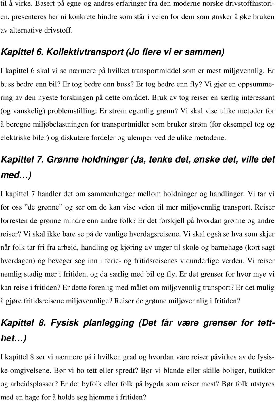 Kollektivtransport (Jo flere vi er sammen) I kapittel 6 skal vi se nærmere på hvilket transportmiddel som er mest miljøvennlig. Er buss bedre enn bil? Er tog bedre enn buss? Er tog bedre enn fly?