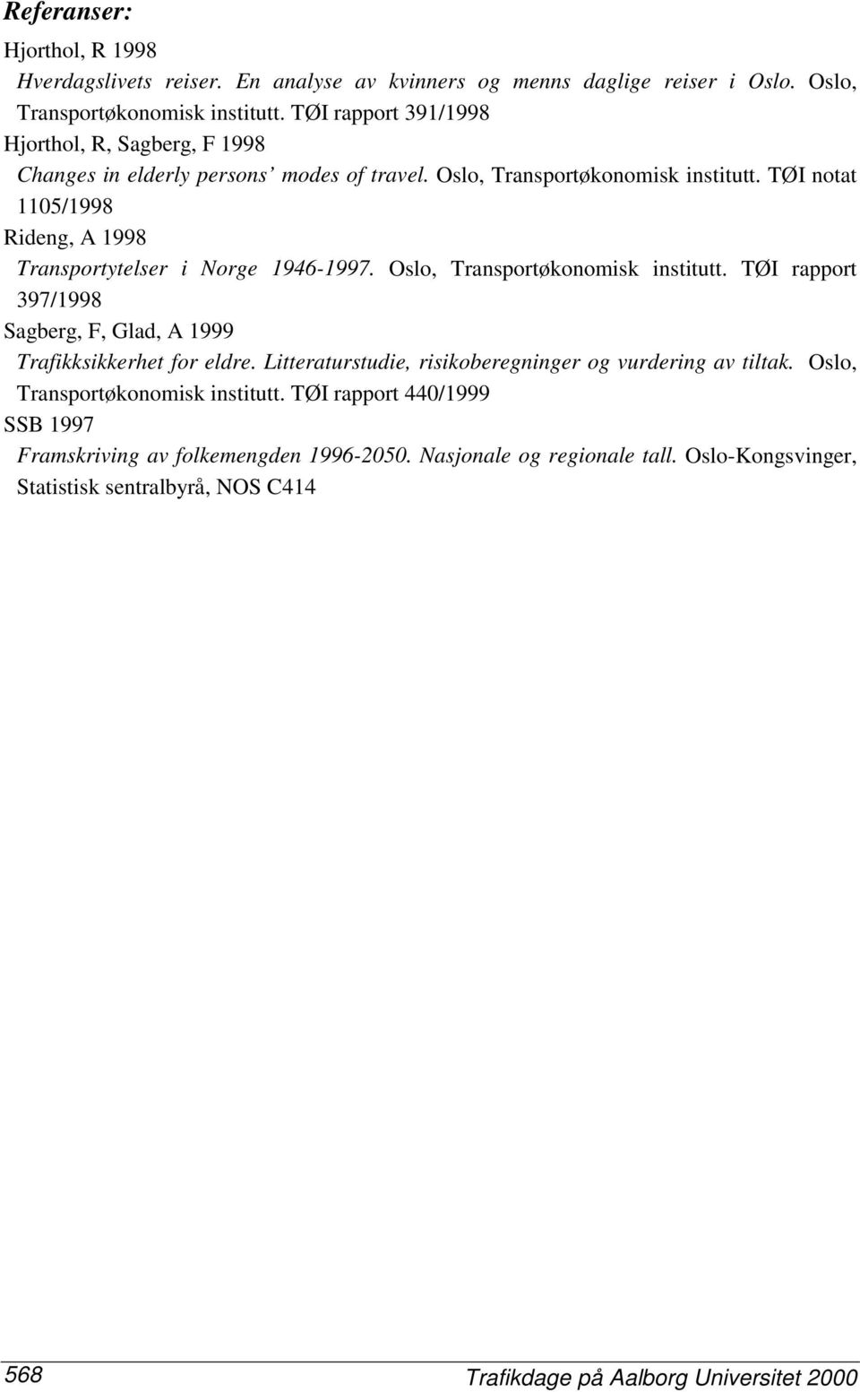 TØI notat 1105/1998 Rideng, A 1998 Transportytelser i Norge 1946-1997. Oslo, Transportøkonomisk institutt. TØI rapport 397/1998 Sagberg, F, Glad, A 1999 Trafikksikkerhet for eldre.
