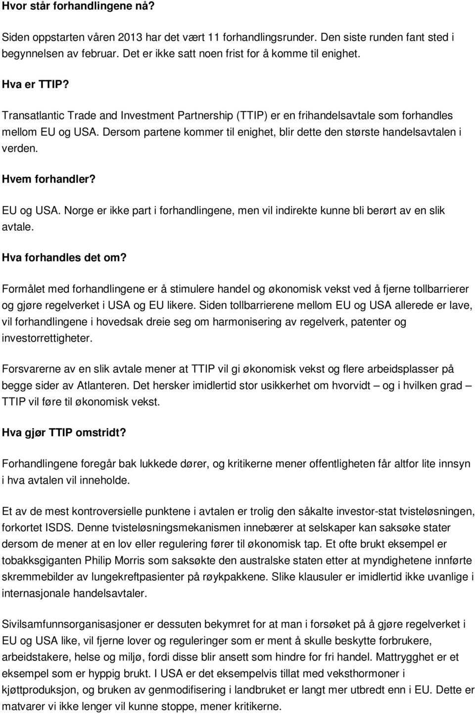 Dersom partene kommer til enighet, blir dette den største handelsavtalen i verden. Hvem forhandler? EU og USA.