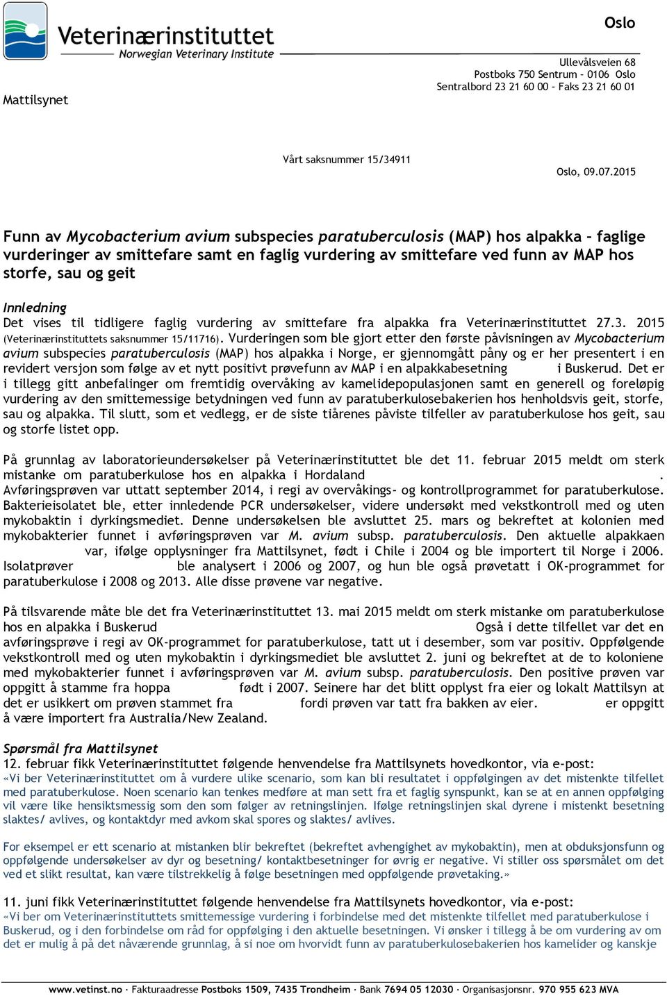 Innledning Det vises til tidligere faglig vurdering av smittefare fra alpakka fra Veterinærinstituttet 27.3. 2015 (Veterinærinstituttets saksnummer 15/11716).