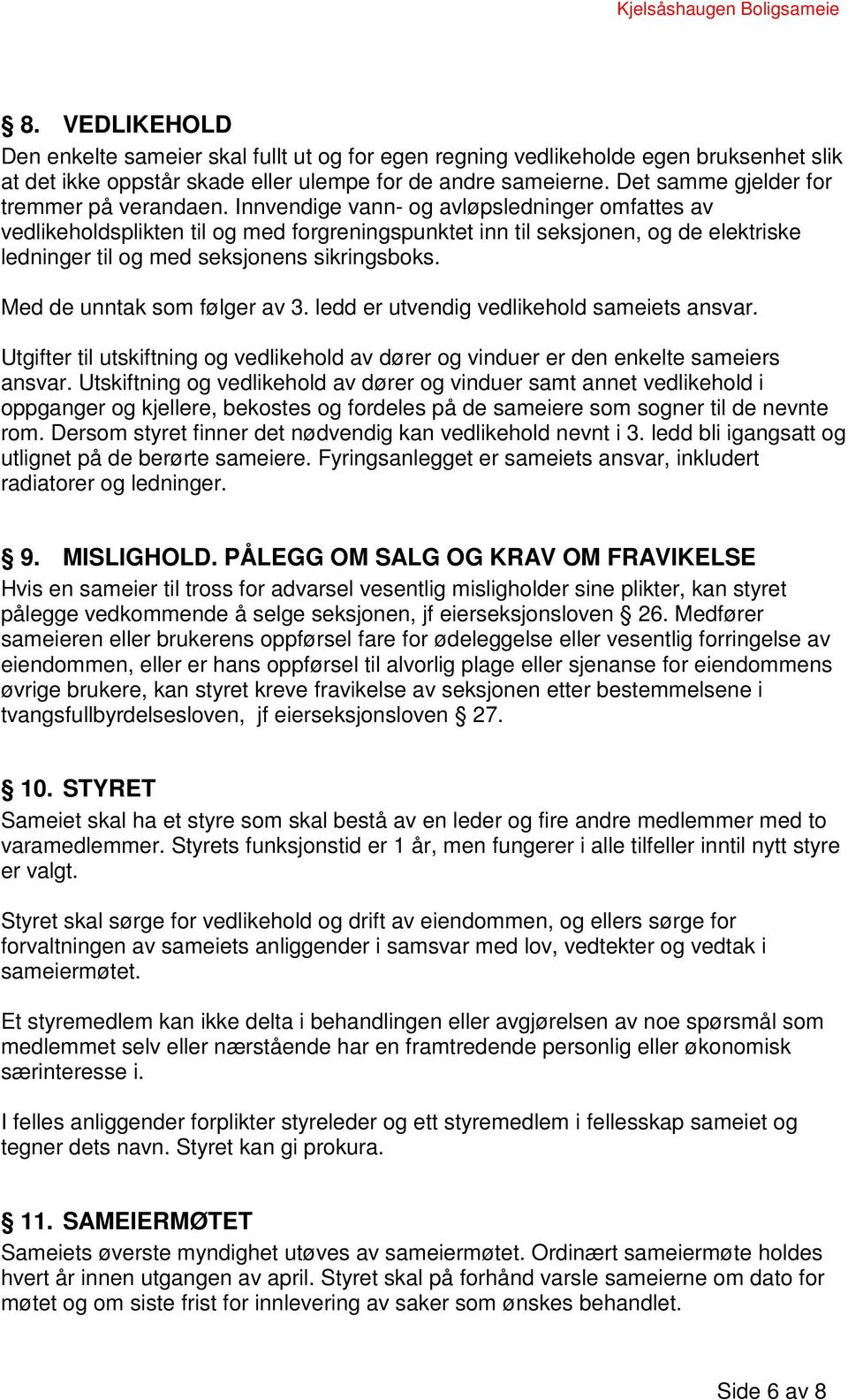 Innvendige vann- og avløpsledninger omfattes av vedlikeholdsplikten til og med forgreningspunktet inn til seksjonen, og de elektriske ledninger til og med seksjonens sikringsboks.