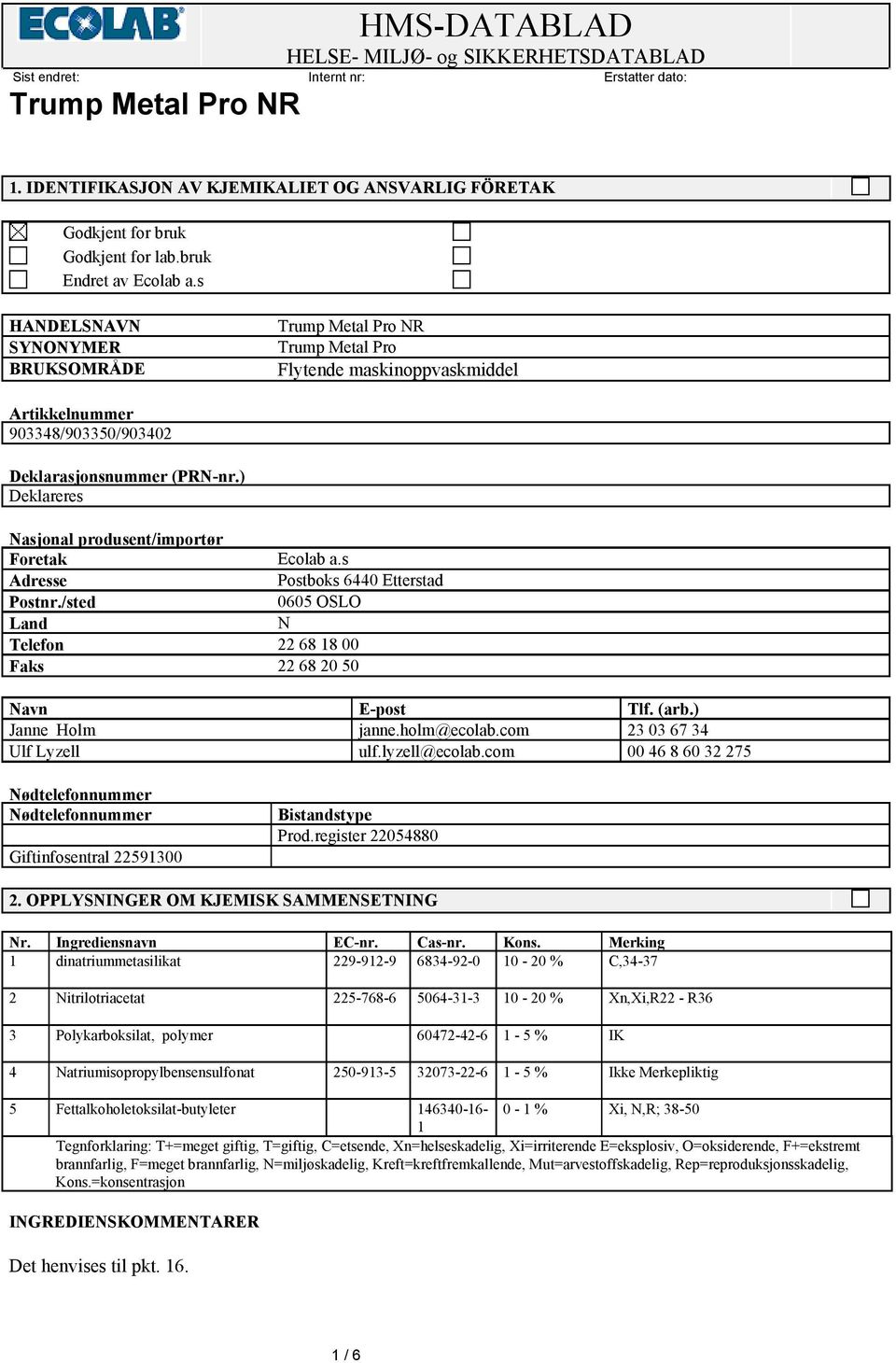 ) Deklareres Nasjonal produsent/importør Foretak Ecolab a.s Adresse Postboks 6440 Etterstad Postnr./sted 0605 OSLO Land N Telefon 22 68 18 00 Faks 22 68 20 50 Navn E-post Tlf. (arb.) Janne Holm janne.