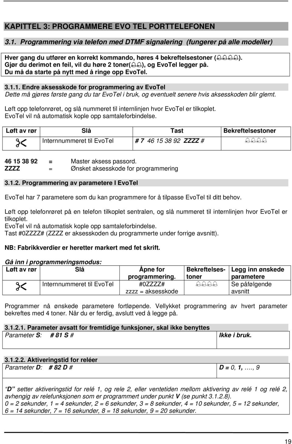 1. Endre aksesskode for programmering av EvoTel Dette må gjøres første gang du tar EvoTel i bruk, og eventuelt senere hvis aksesskoden blir glemt.