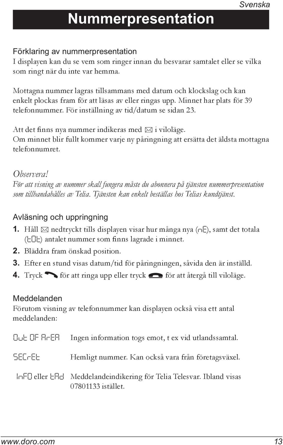 För inställning av tid/datum se sidan 23. Att det finns nya nummer indikeras med 5 i viloläge. Om minnet blir fullt kommer varje ny påringning att ersätta det äldsta mottagna telefonnumret. Observera!