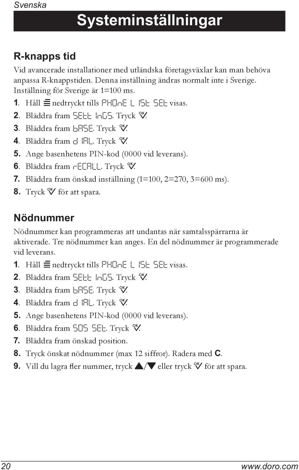 Ange basenhetens PIN-kod (0000 vid leverans). 6. Bläddra fram recall. Tryck 0. 7. Bläddra fram önskad inställning (1=100, 2=270, 3=600 ms). 8. Tryck 0 för att spara.