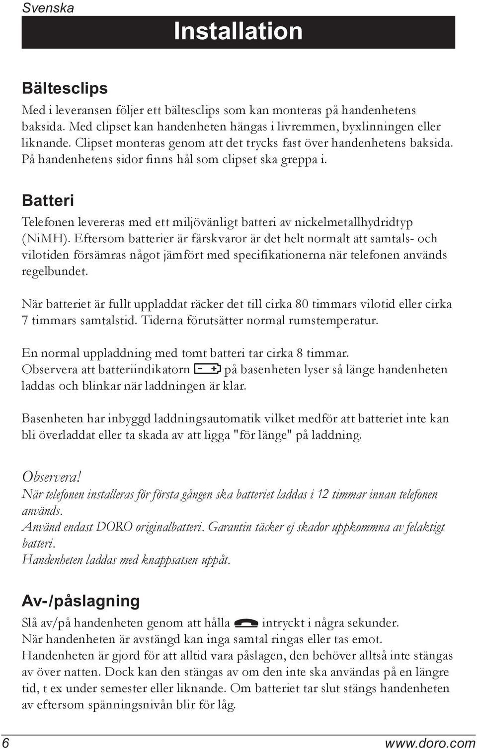 Batteri Telefonen levereras med ett miljövänligt batteri av nickelmetallhydridtyp (NiMH).