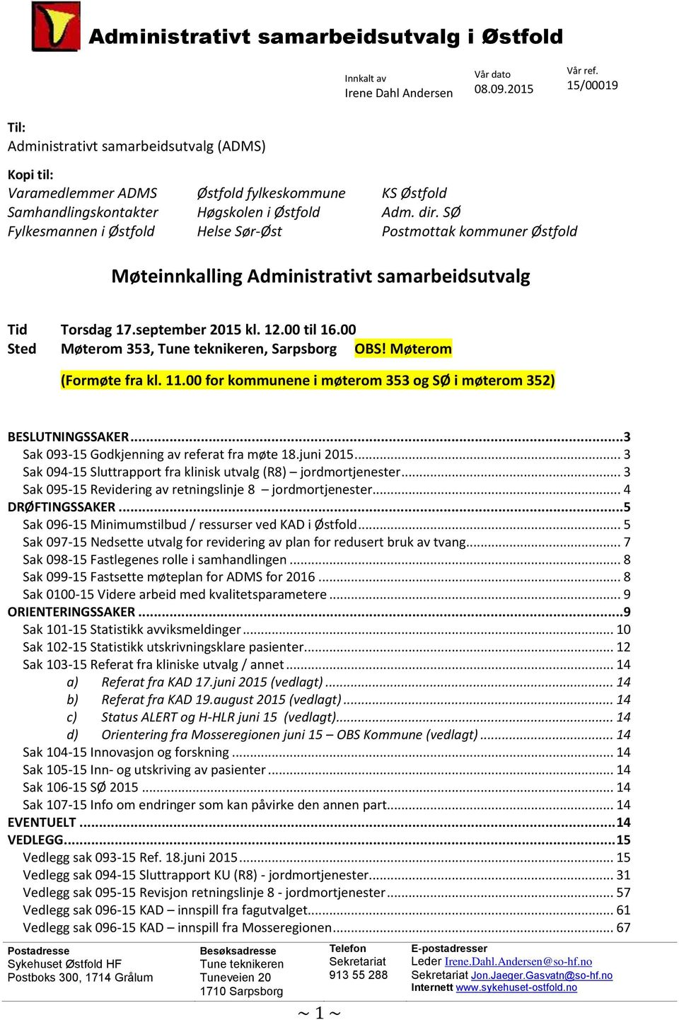 Østfold Adm. dir. SØ Postmottak kommuner Østfold Møteinnkalling Administrativt samarbeidsutvalg Tid Torsdag 17.september 2015 kl. 12.00 til 16.00 Sted Møterom 353, Tune teknikeren, Sarpsborg OBS!