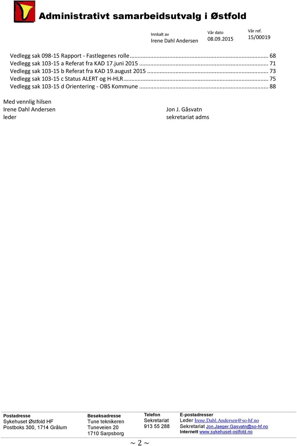 .. 75 Vedlegg sak 103-15 d Orientering - OBS Kommune... 88 Med vennlig hilsen Irene Dahl Andersen leder Jon J.