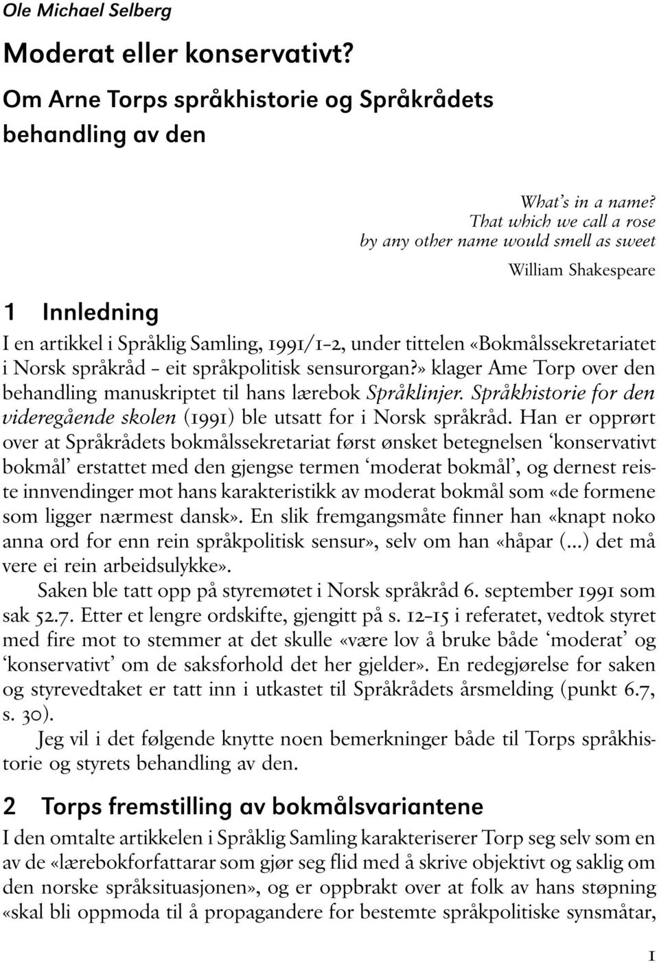 språkpolitisk sensurorgan?» klager Ame Torp over den behandling manuskriptet til hans lærebok Språklinjer. Språkhistorie for den videregående skolen(1991) ble utsatt for i Norsk språkråd.