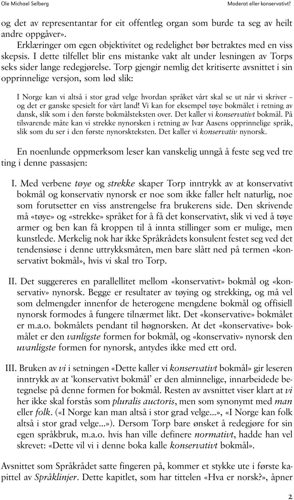 Torp gjengir nemlig det kritiserte avsnittet i sin opprinnelige versjon, som lød slik: INorgekanvialtsåistorgradvelgehvordanspråketvårtskalseutnårviskriver ogdeterganskespesieltforvårtland!