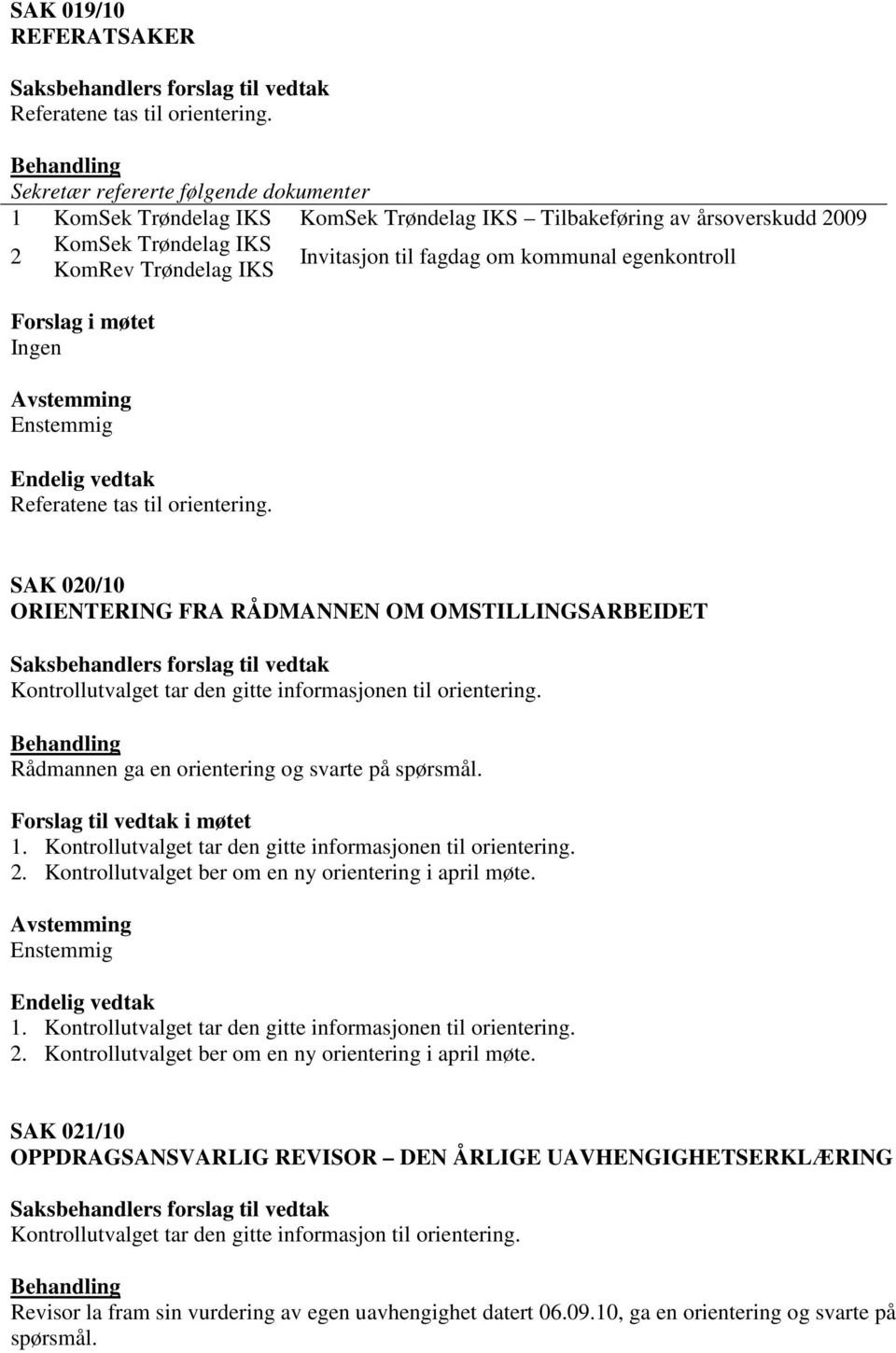 egenkontroll Referatene tas til orientering. SAK 020/10 ORIENTERING FRA RÅDMANNEN OM OMSTILLINGSARBEIDET Kontrollutvalget tar den gitte informasjonen til orientering.