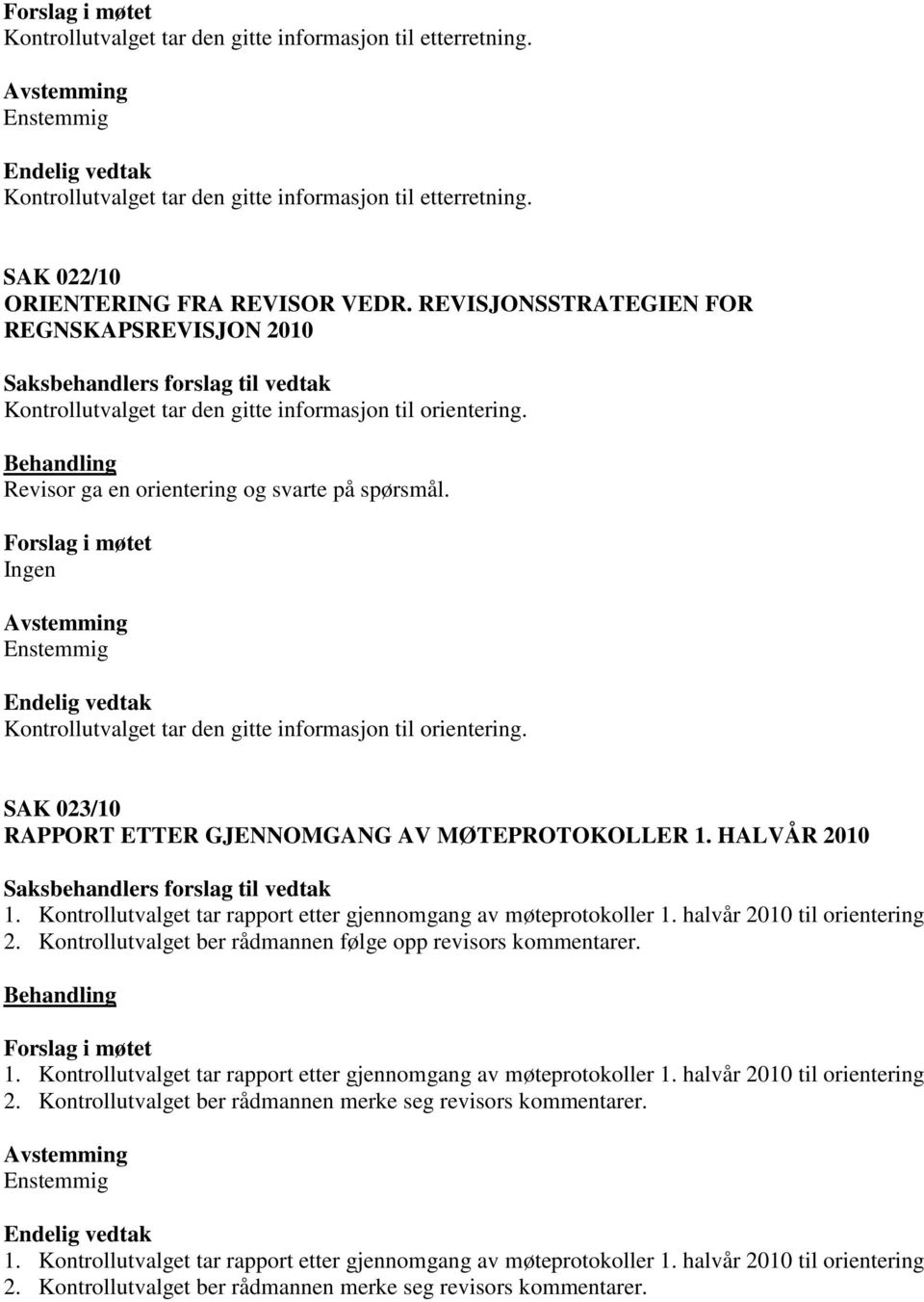 Kontrollutvalget tar den gitte informasjon til orientering. SAK 023/10 RAPPORT ETTER GJENNOMGANG AV MØTEPROTOKOLLER 1. HALVÅR 2010 1.