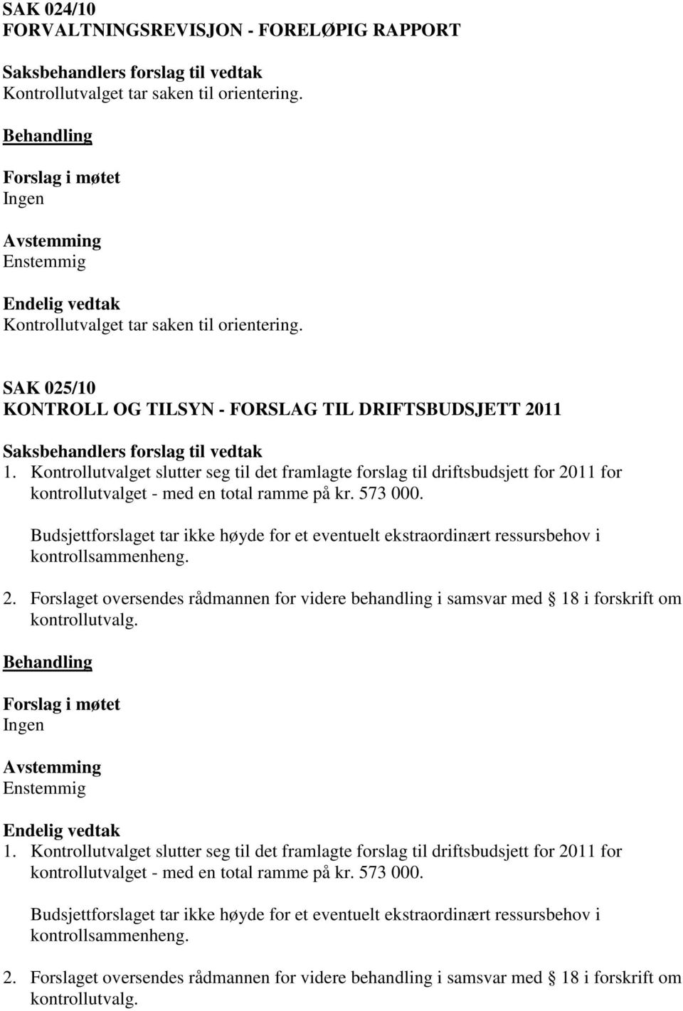 Budsjettforslaget tar ikke høyde for et eventuelt ekstraordinært ressursbehov i kontrollsammenheng. 2.