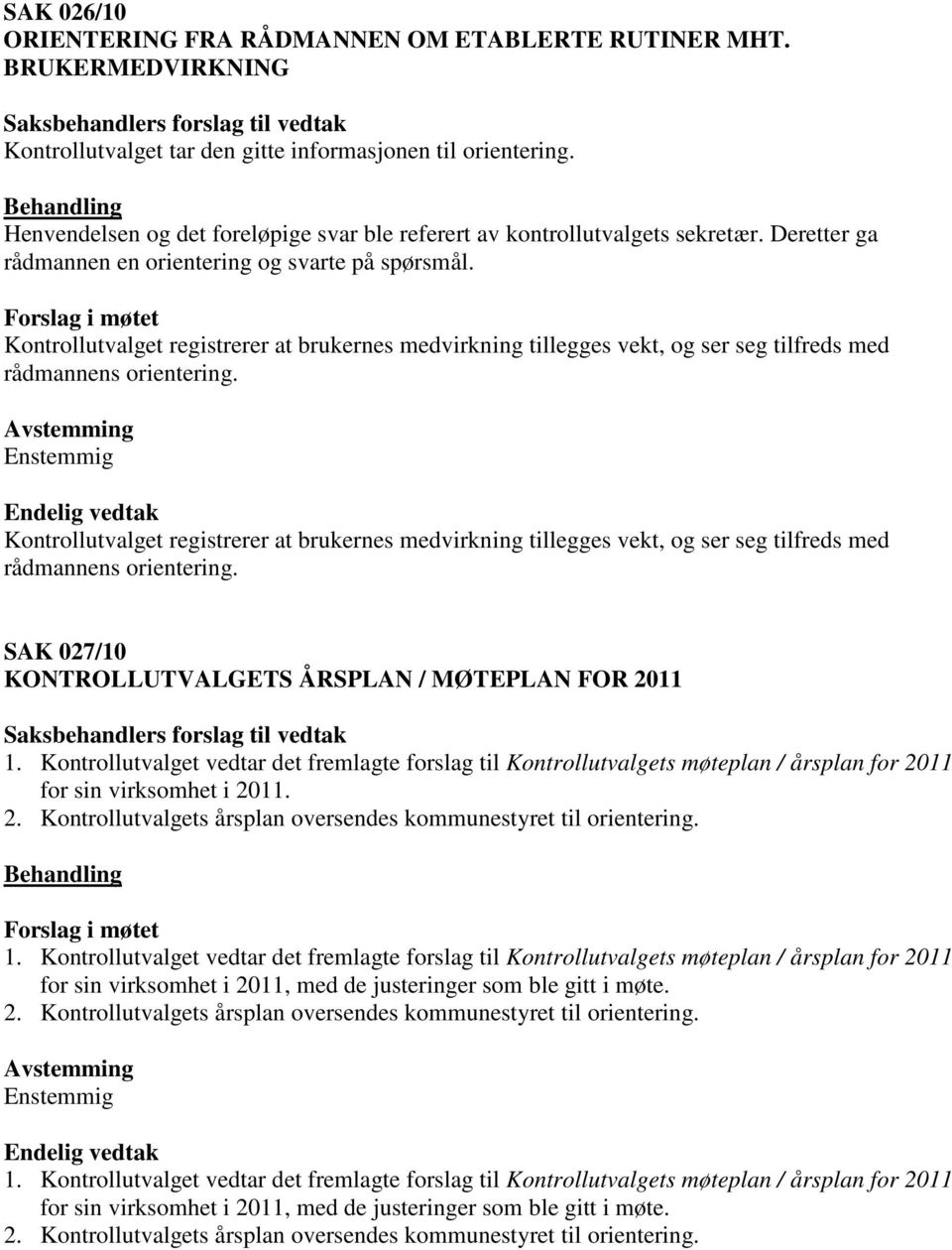 Kontrollutvalget registrerer at brukernes medvirkning tillegges vekt, og ser seg tilfreds med rådmannens orientering.