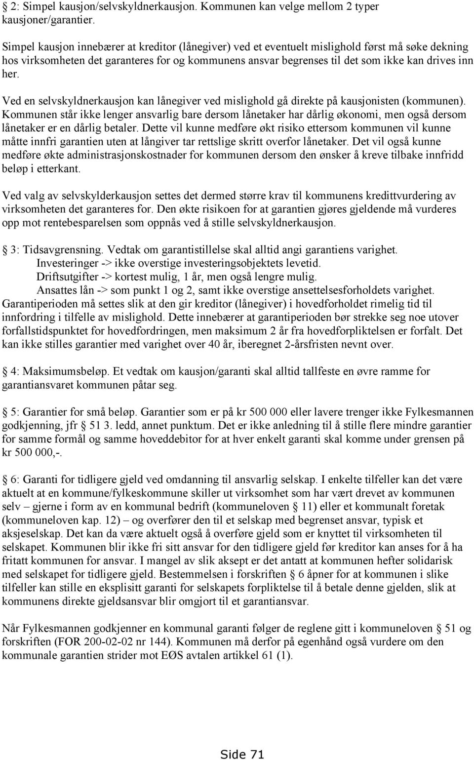 her. Ved en selvskyldnerkausjon kan lånegiver ved mislighold gå direkte på kausjonisten (kommunen).