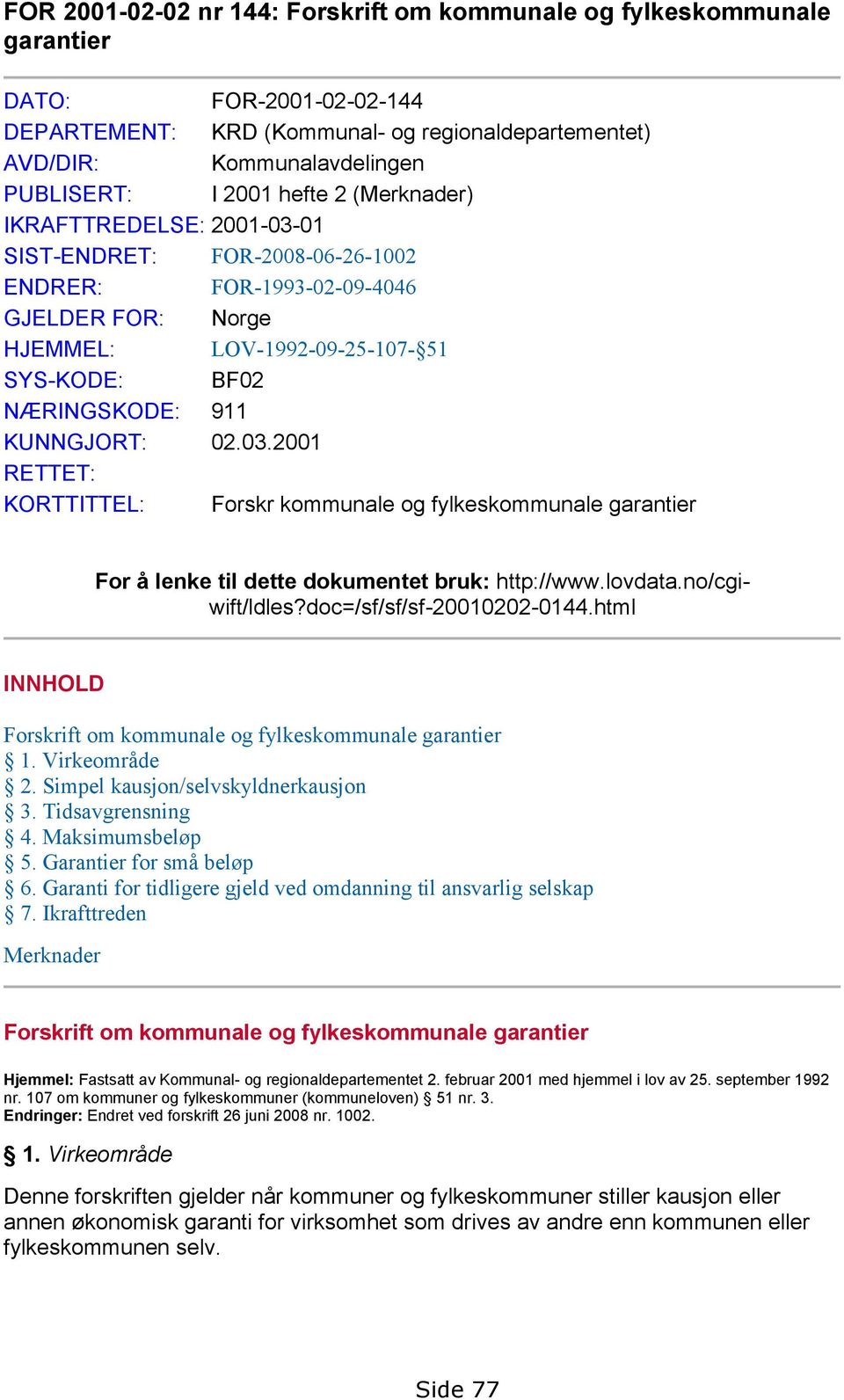 KUNNGJORT: 02.03.2001 RETTET: KORTTITTEL: Forskr kommunale og fylkeskommunale garantier For å lenke til dette dokumentet bruk: http://www.lovdata.no/cgiwift/ldles?doc=/sf/sf/sf-20010202-0144.