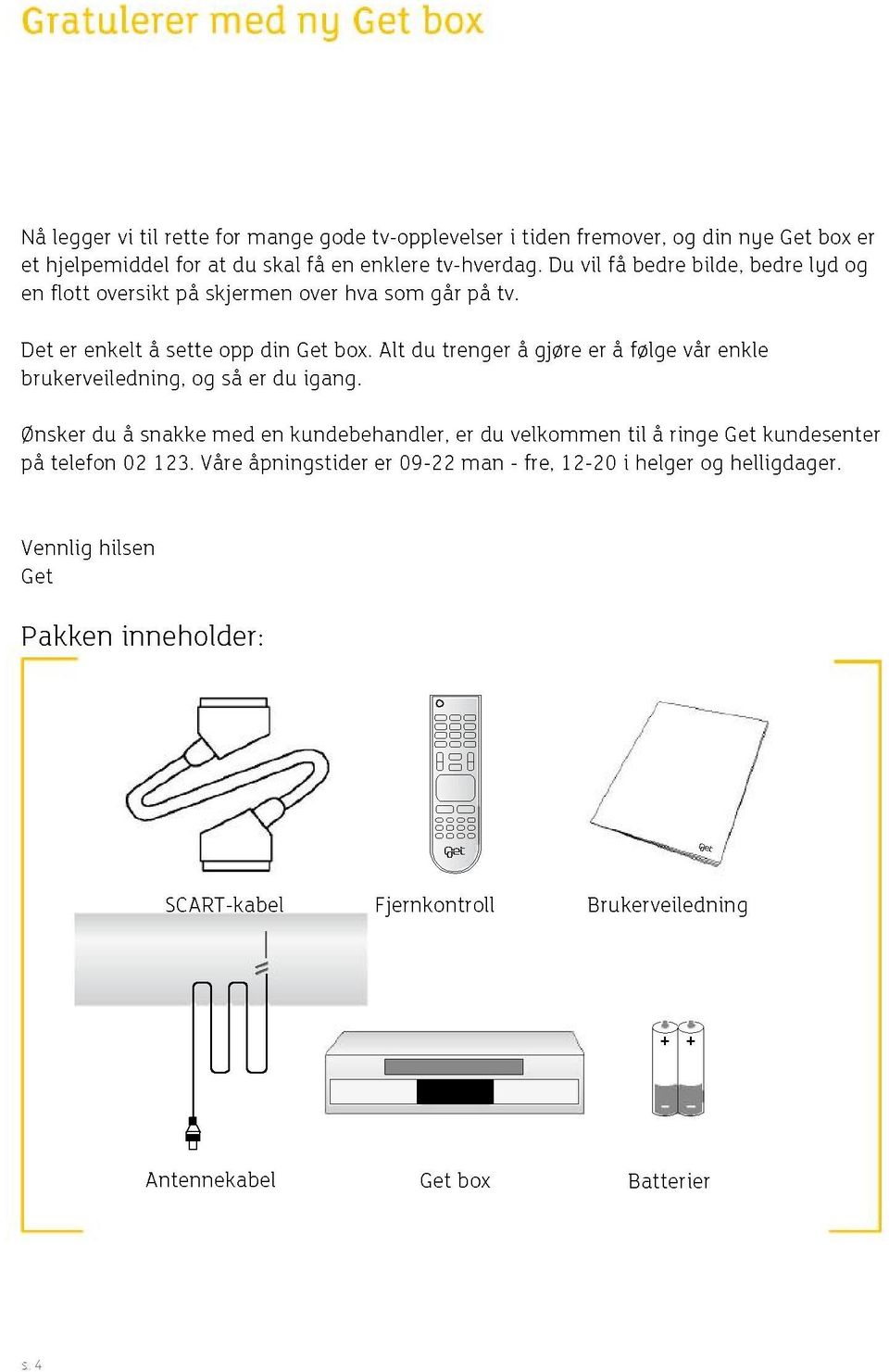 Alt du trenger å gjøre er å følge vår enkle brukerveiledning, og så er du igang.