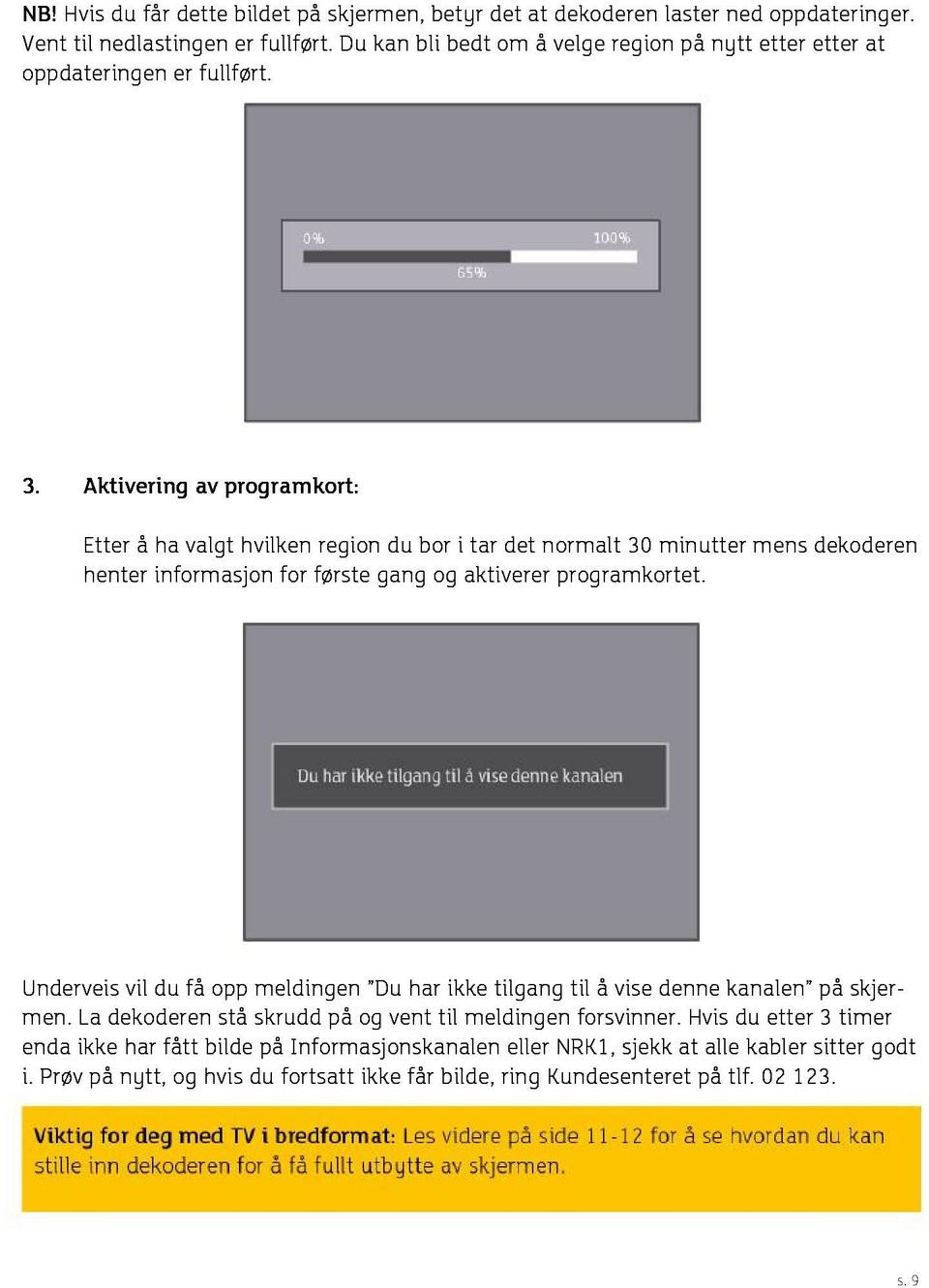 Aktivering av programkort: Etter å ha valgt hvilken region du bor i tar det normalt 30 minutter mens dekoderen henter informasjon for første gang og aktiverer prograrnkortet.