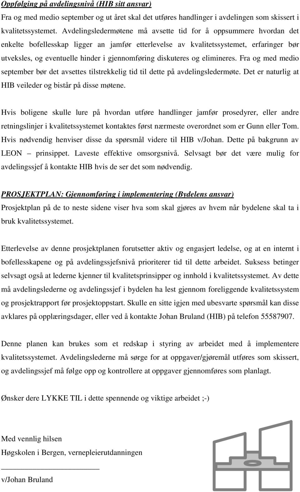 og elimineres. Fra og med medio september bør det avsettes tilstrekkelig tid til dette på avdelingsledermøte. Det er naturlig at HIB veileder og bistår på disse møtene.