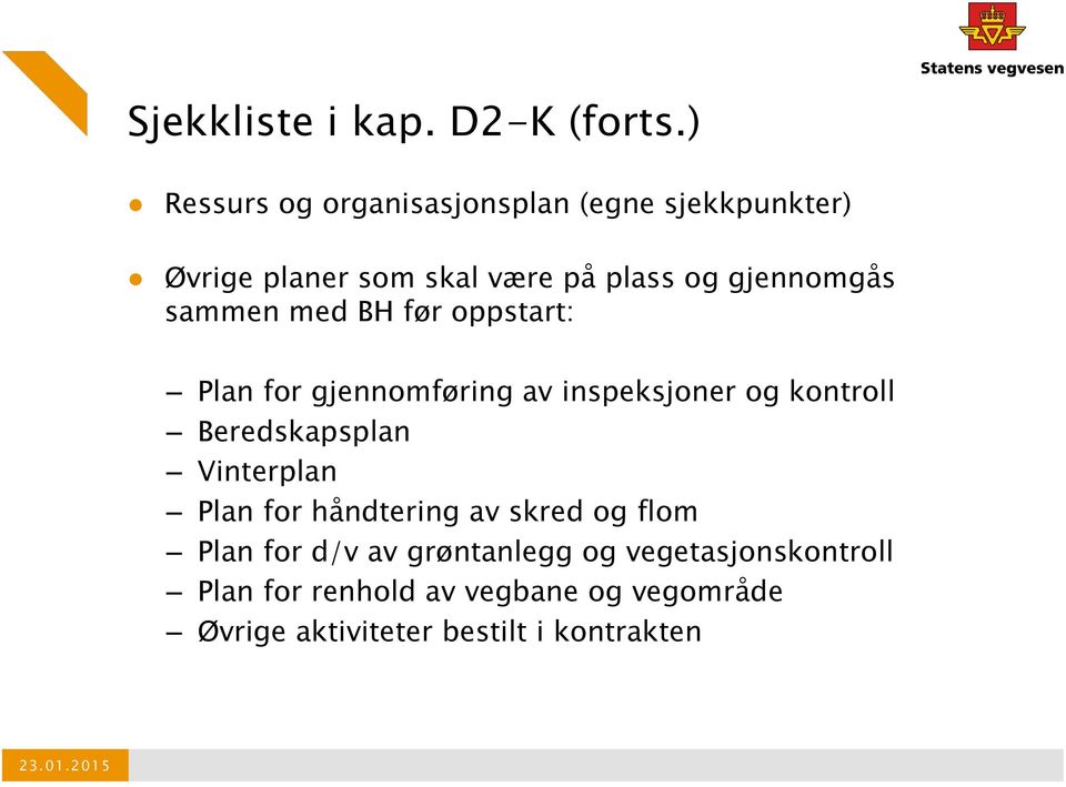 sammen med BH før oppstart: Plan for gjennomføring av inspeksjoner og kontroll Beredskapsplan